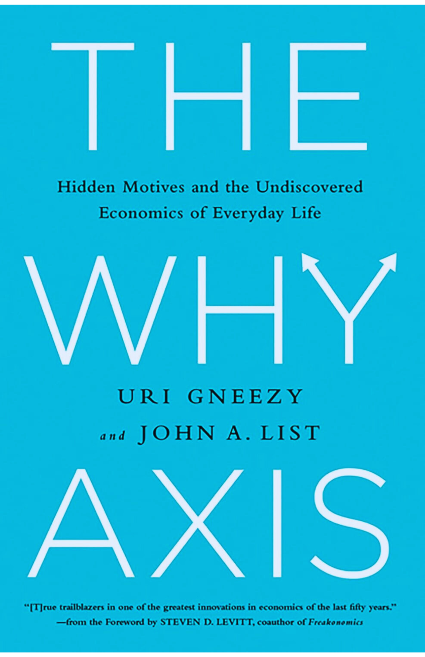 The Why Axis: Hidden Motives and the Undiscovered Economics of Everyday Life by Uri Gneezy (Author), John List (Author), Steven D. Levitt