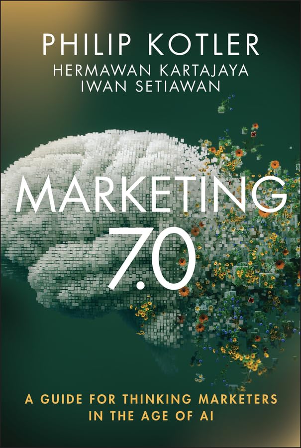 Marketing 7.0: A Guide for Thinking Marketers in the Age of AI by Philip Kotler