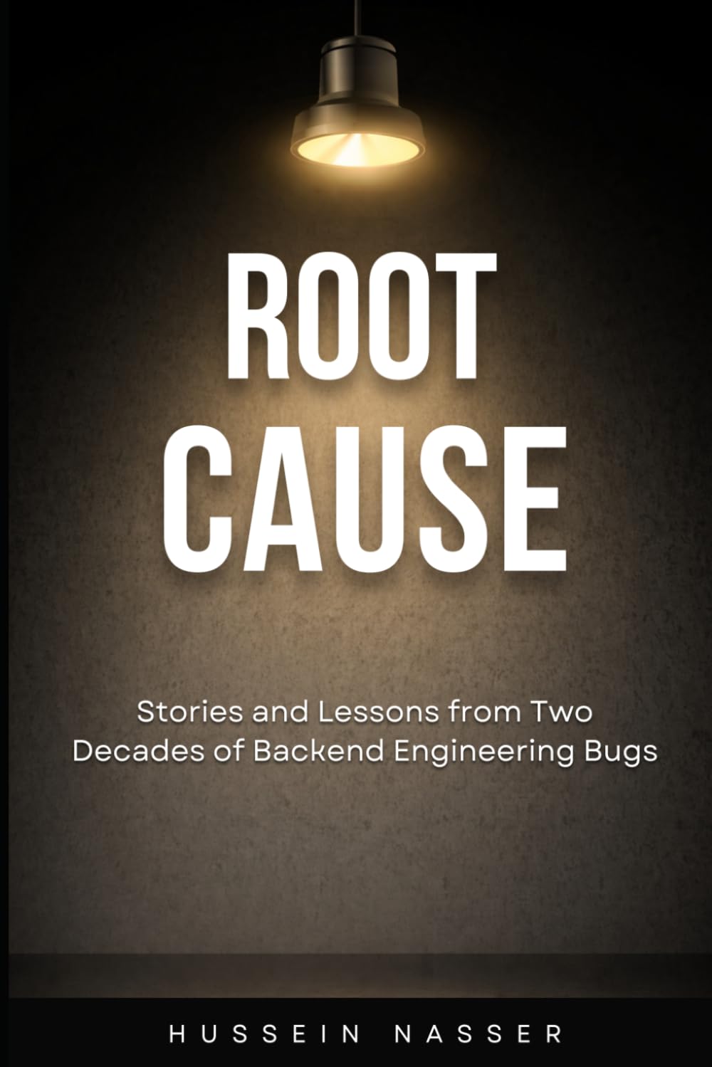 Root Cause: Stories and Lessons from Two Decades of Backend Engineering Bugs by Hussein Nasser