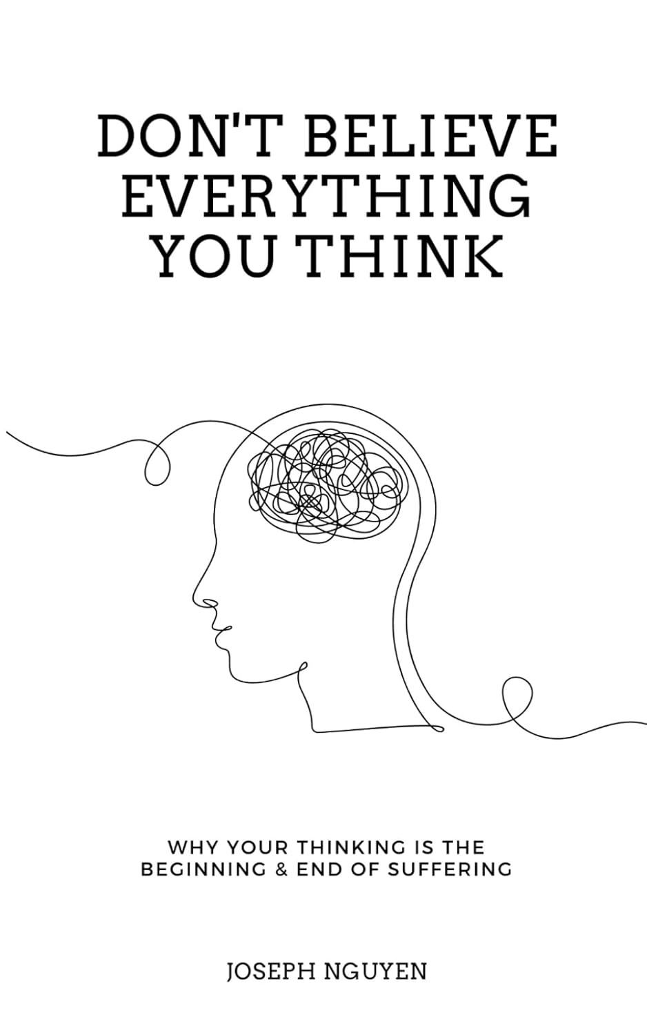 Don't Believe Everything You Think: Why Your Thinking Is The Beginning & End Of Suffering Book by Joseph Nguyen