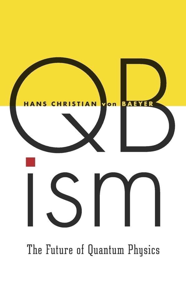 QBism: The Future of Quantum Physics by Hans Christian von Baeyer