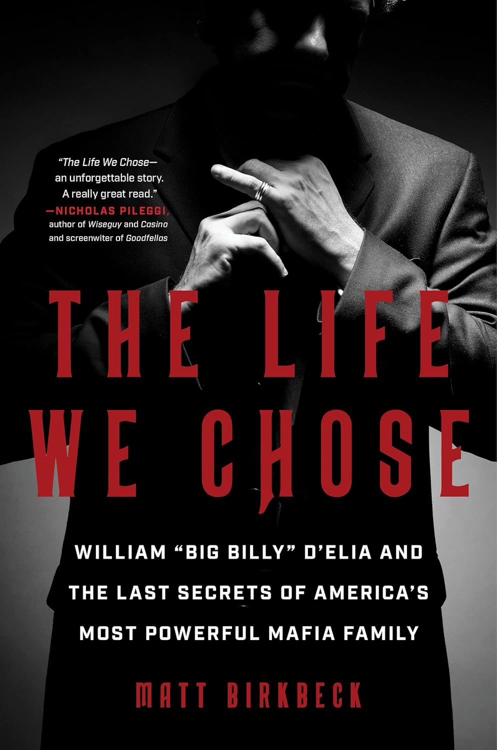 The Life We Chose: William “Big Billy” D'Elia and the Last Secrets of America's Most Powerful Mafia Family by Matt Birkbeck