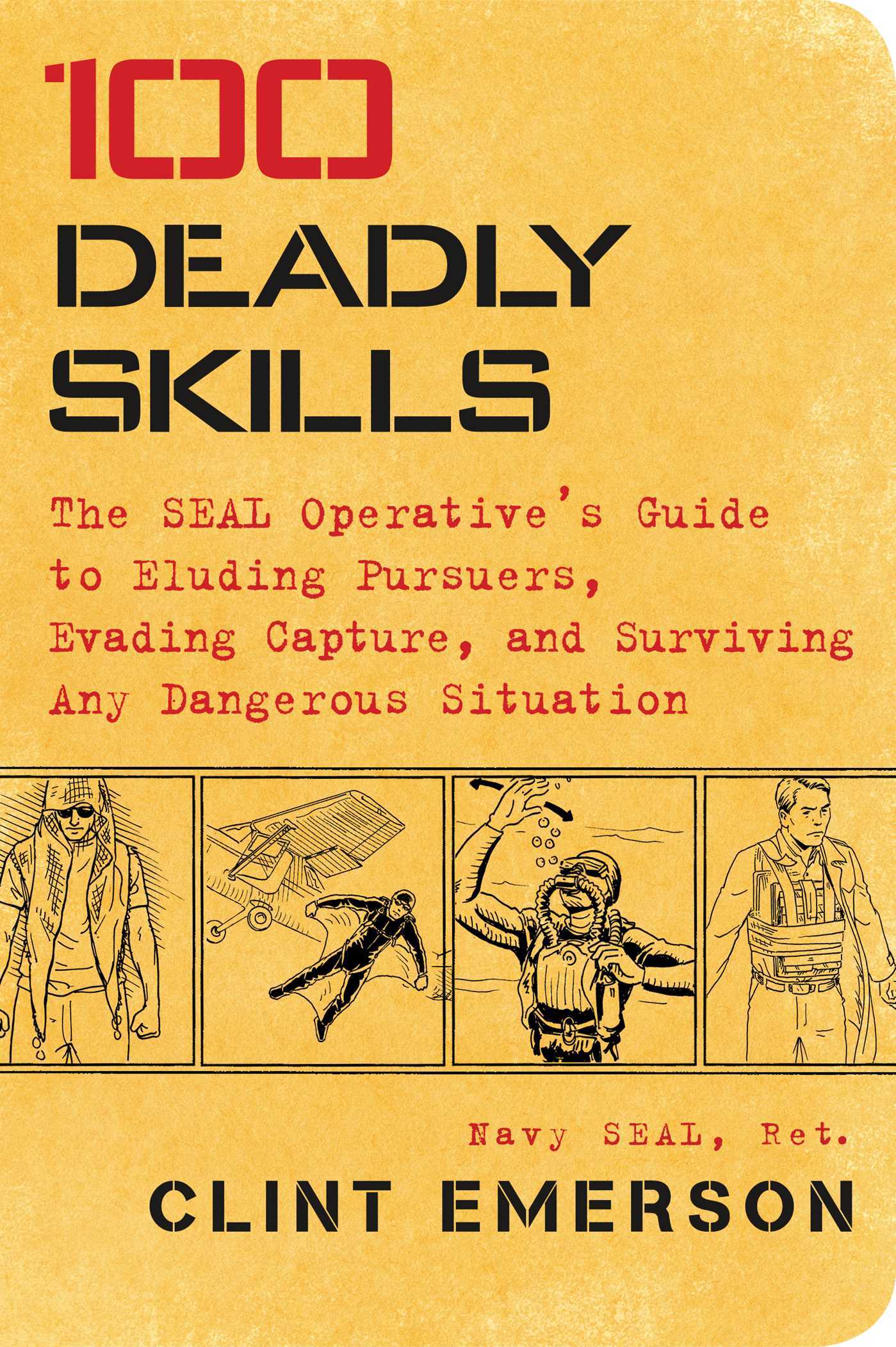 100 Deadly Skills: The SEAL Operative's Guide to Eluding Pursuers, Evading Capture, and Surviving Any Dangerous Situation Book by Clint Emerson