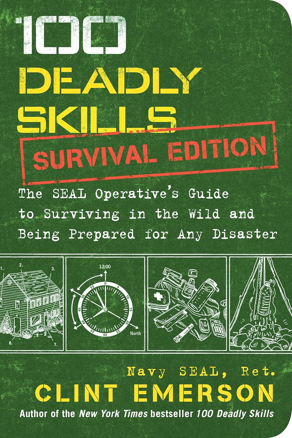 100 Deadly Skills: Survival Edition: The SEAL Operative's Guide to Surviving in the Wild and Being Prepared for Any Disaster by Clint Emerson