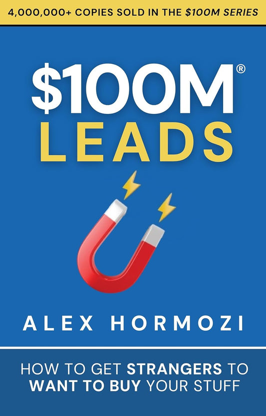 $100M Leads: How to Get Strangers To Want To Buy Your Stuff Book by Alex Hormozi