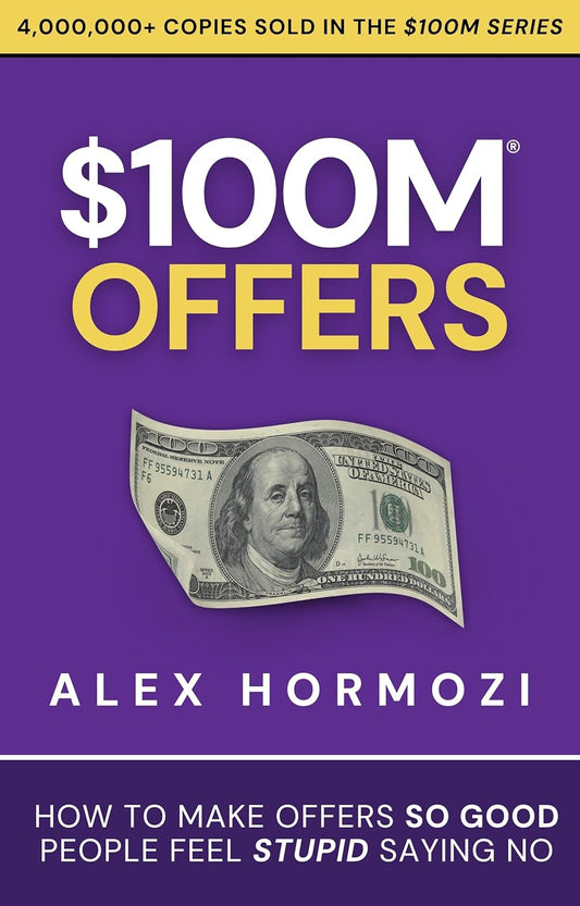 $100M Offers: How To Make Offers So Good People Feel Stupid Saying No Book by Alex Hormozi