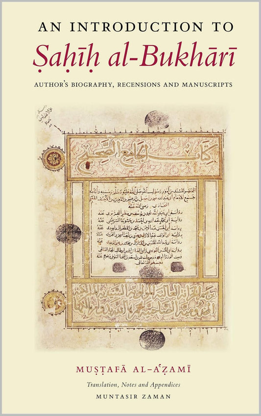 An Introduction to Sahih al-Bukhari: Author's Biography, Recensions and Manuscripts by Muṣṭafā al-Aʿẓamī, Andrew Booso, Muntasir Zaman
