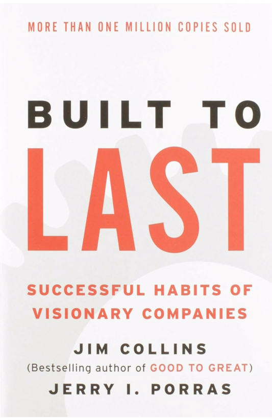 Built to Last: Successful Habits of Visionary Companies by Jim Collins, Jerry I Porras