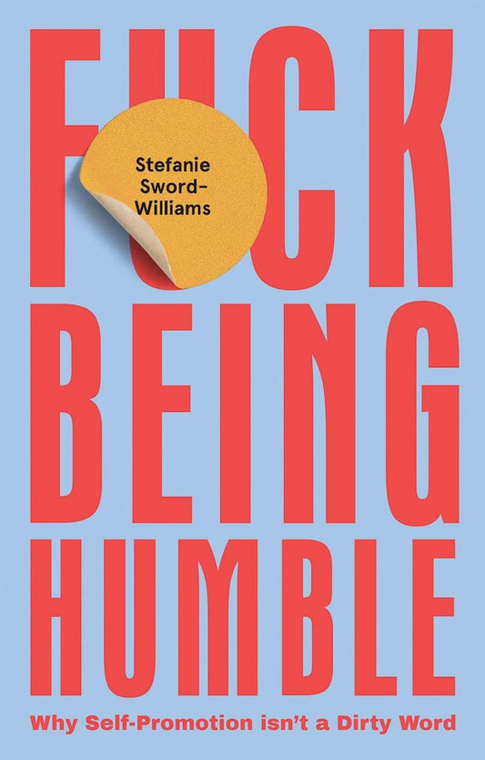 F*ck Being Humble: Why Self-Promotion Isn't a Dirty Word Book by Stefanie Sword-Williams