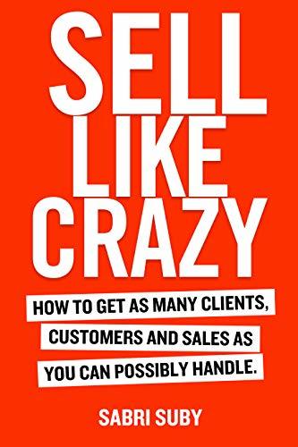SCS- Sell Like Crazy: How to Get As Many Clients, Customers and Sales As You Can Possibly HandleBook by Sabri Suby