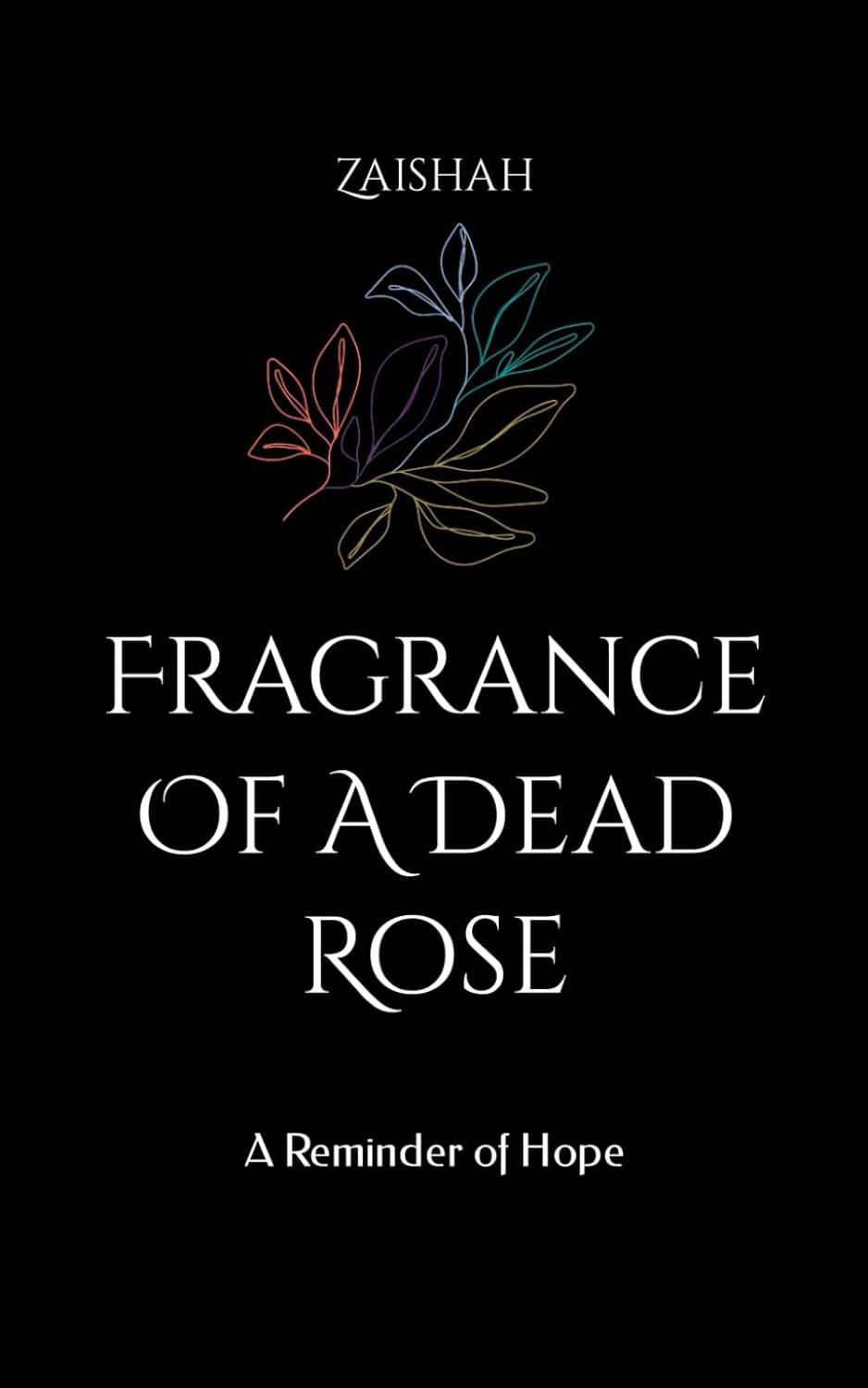 Fragrance Of A Dead Rose: A Reminder of Hope Book by Zaishah