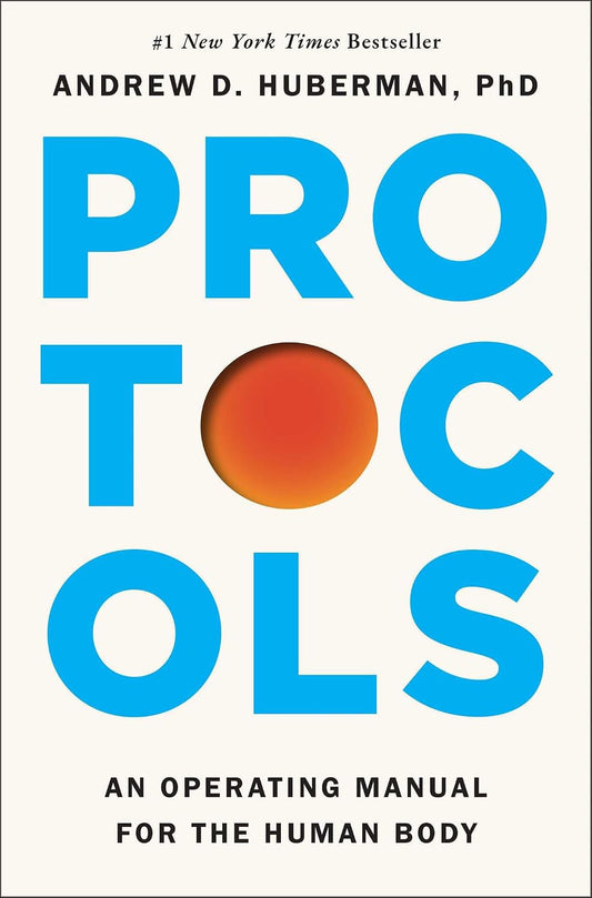 Protocols: An Operating Manual for the Human Body by Andrew D. Huberman Ph.D