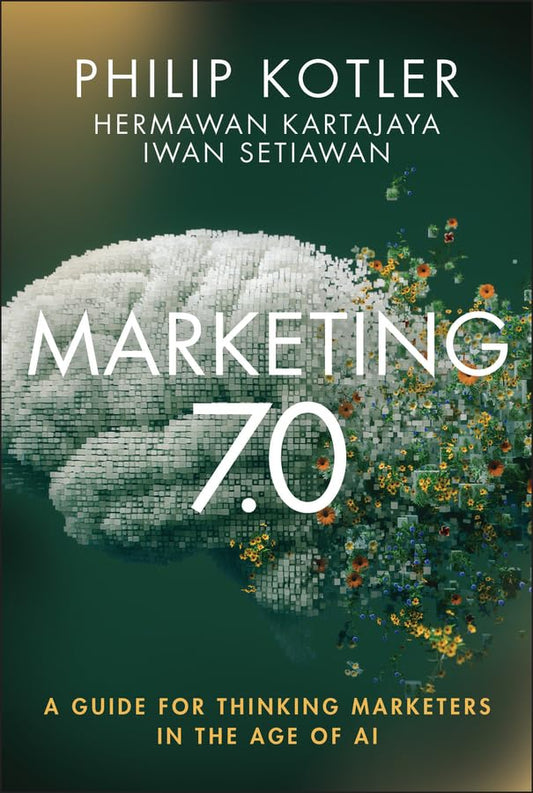 Marketing 7.0: A Guide for Thinking Marketers in the Age of AI by Philip Kotler