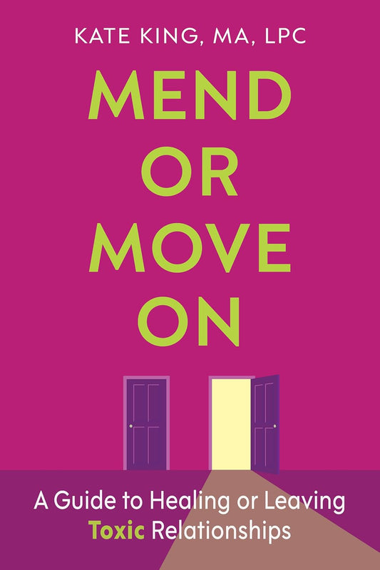 Mend or Move On: A Guide to Healing or Leaving Toxic Relationships