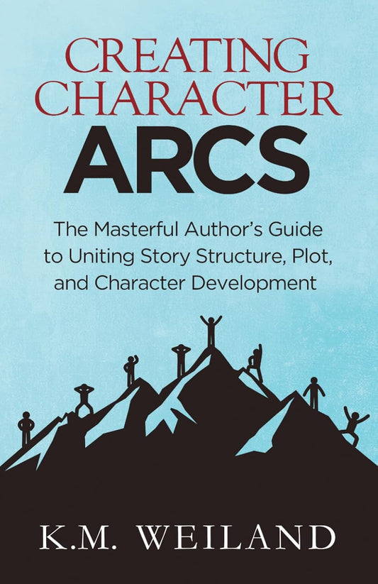 Creating Character Arcs: The Masterful Author's Guide to Uniting Story Structure by K.M. Weiland