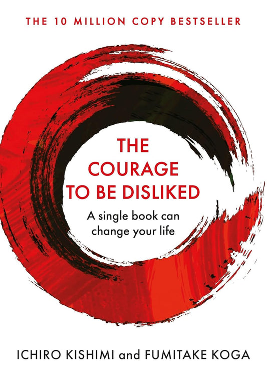 The Courage to Be Disliked: The Japanese Phenomenon That Shows You How to Change Your Life and Achieve Real Happiness Book by Fumitake Koga and Ichiro Kishimi