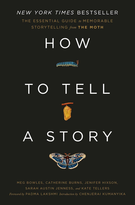 How to Tell a Story: The Essential Guide to Memorable Storytelling from The Moth by The Moth, Meg Bowles, Catherine Burns
