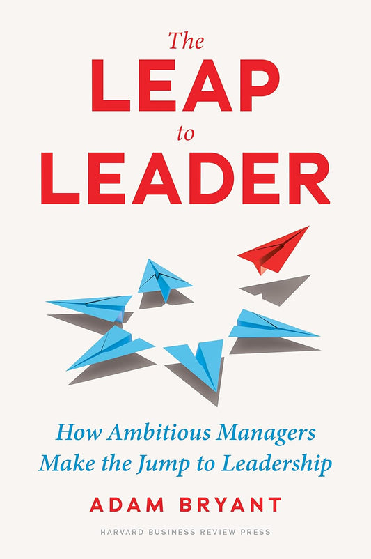 The Leap to Leader: How Ambitious Managers Make the Jump to Leadership Book by Adam Bryant