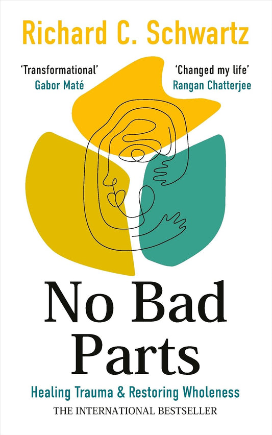 No Bad Parts: The Bestselling Guide to Healing Trauma & Restoring Wholeness with the Internal Family Systems Model by Richard Schwartz