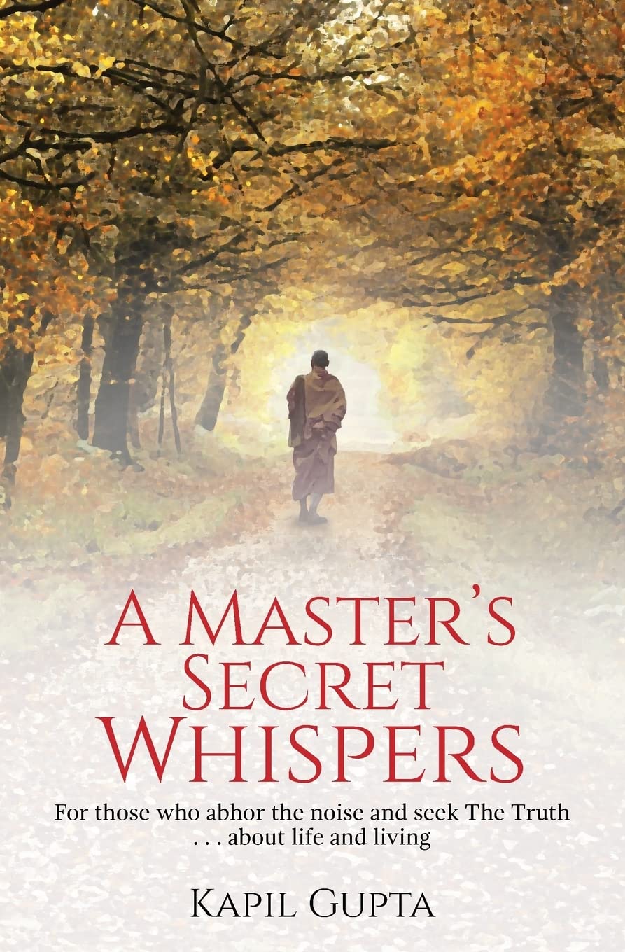 A Master's Secret Whispers: For Those who Abhor the Noise and Seek The Truth about Life and Living Book by Kapil Gupta