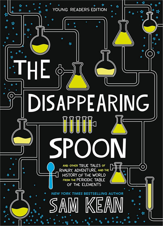 The Disappearing Spoon: And Other True Tales of Rivalry, Adventure, and the History of the World from the Periodic Table of the Elements by Sam Kean