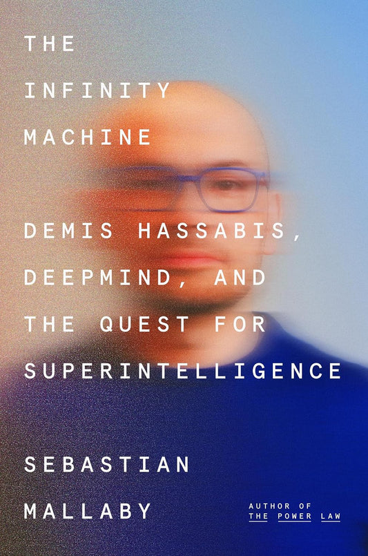 The Infinity Machine: Demis Hassabis, DeepMind and the Quest for Superintelligence Book by Sebastian Mallaby
