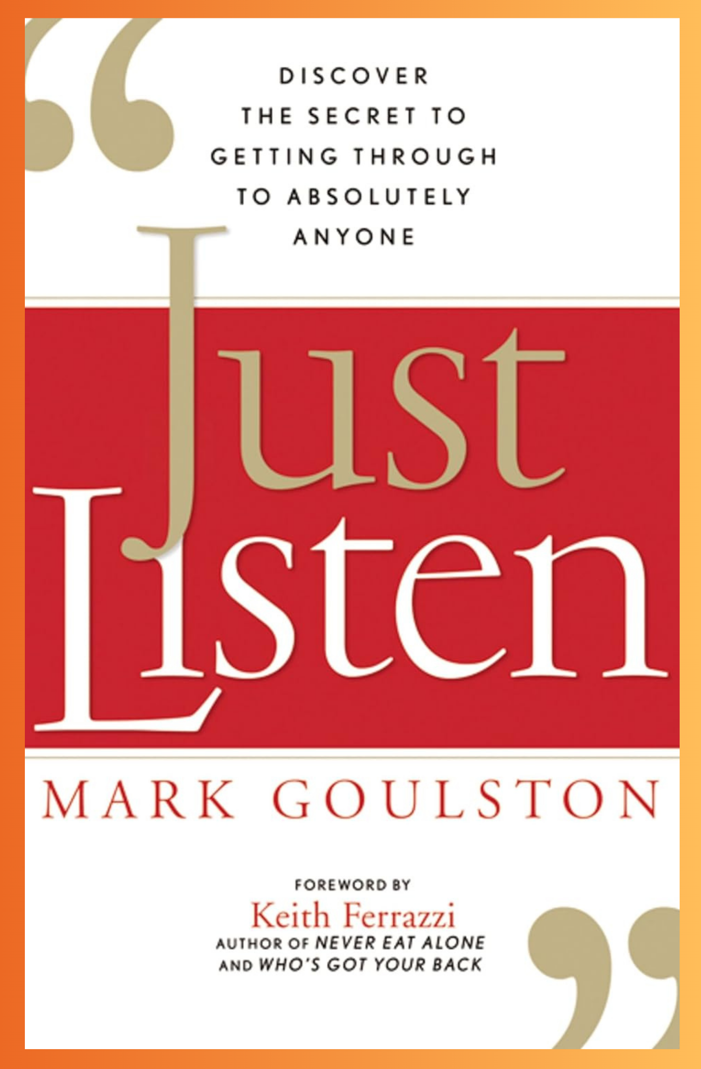 Getting Absolutely Just Listen: Discover the Secret to Getting Through to Absolutely Anyo ...