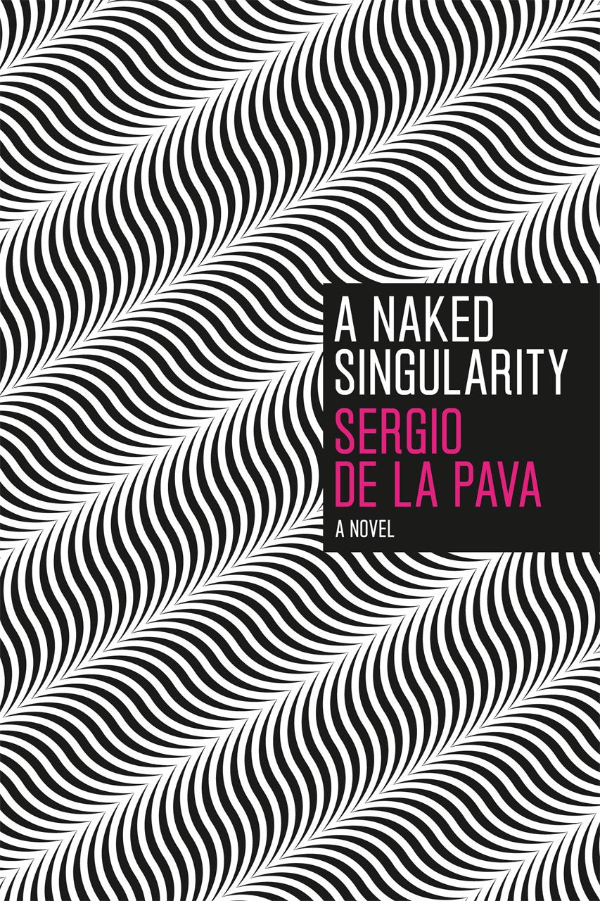 A Naked Singularity Novel by Sergio De La Pava