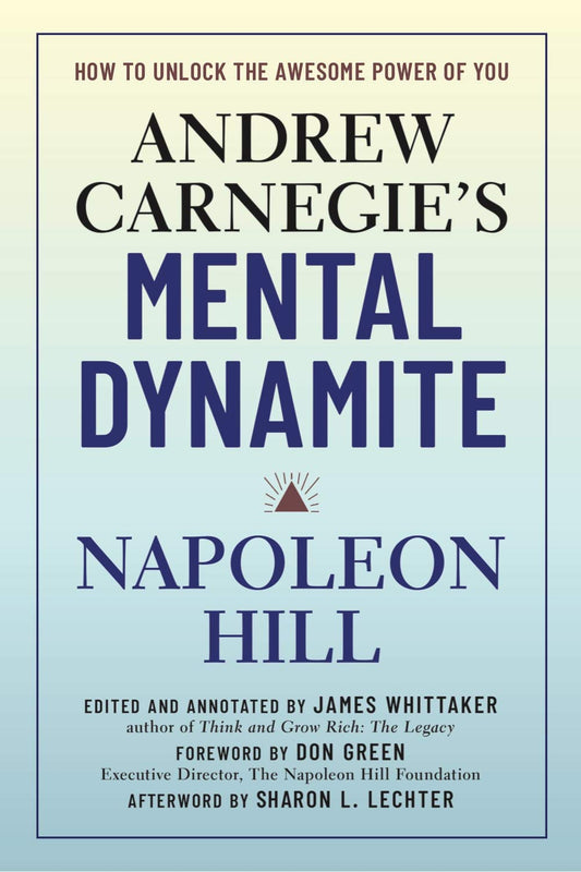 Andrew Carnegie's Mental Dynamite: How to Unlock the Awesome Power of You by Napoleon Hill, Don Green, James Whittaker, Sharon L. Lechter