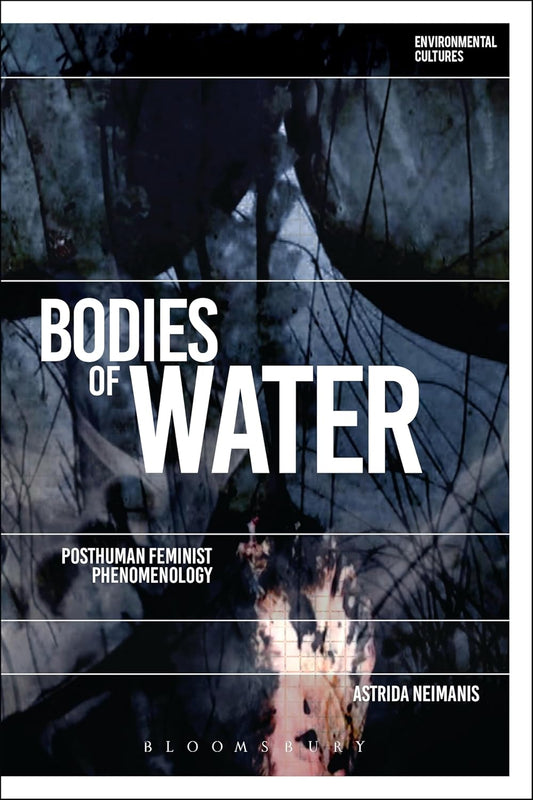Bodies of Water: Posthuman Feminist Phenomenology by Dr Astrida Neimanis