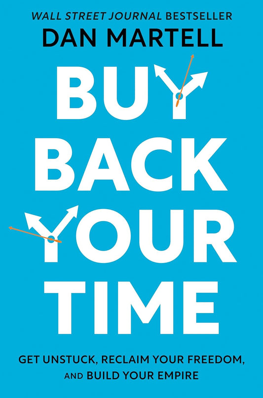 Buy Back Your Time: Get Unstuck, Reclaim Your Freedom, and Build Your Empire Book by Dan Martell