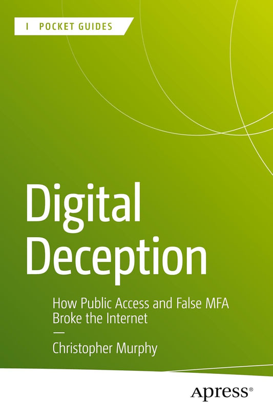Digital Deception: How Public Access and False Mfa Broke the Internet by Christopher Murphy