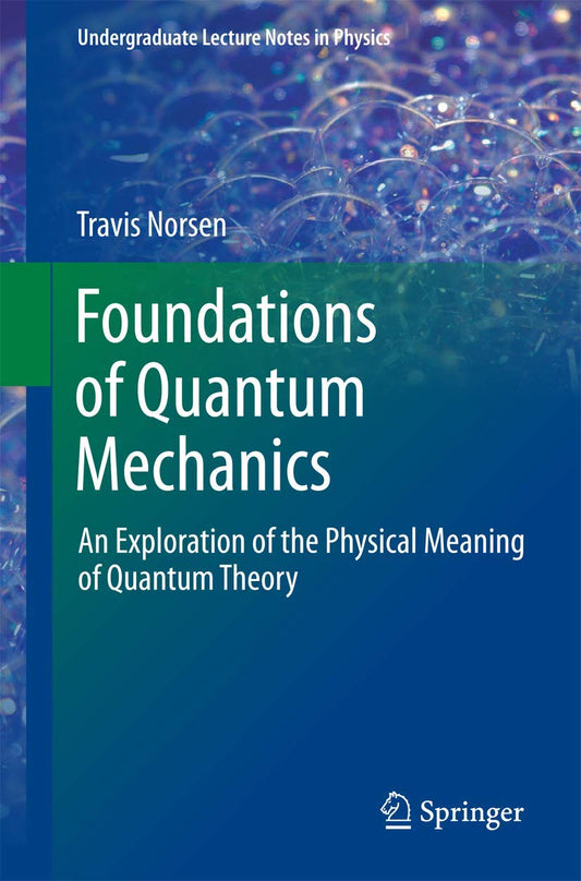 Foundations of Quantum Mechanics: An Exploration of the Physical Meaning of Quantum Theory Book by Travis Norsen