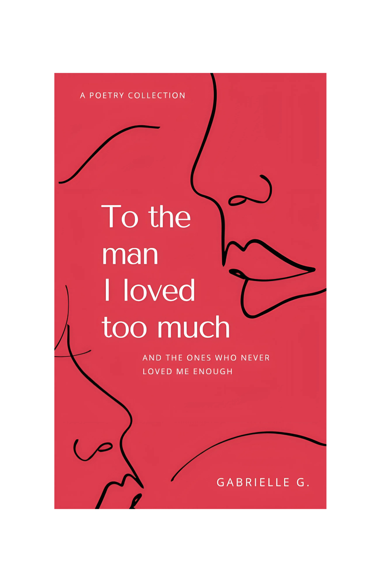 To the Man I Loved Too Much: And the Ones who Didn't Love Me Enough Book by Gabrielle G.