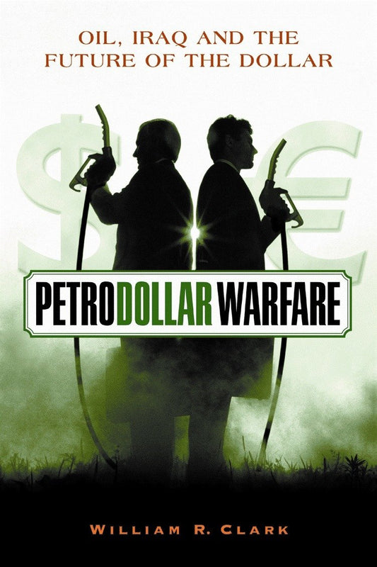 Petrodollar Warfare: Oil, Iraq and the Future of the Dollar Book by William R. Clark