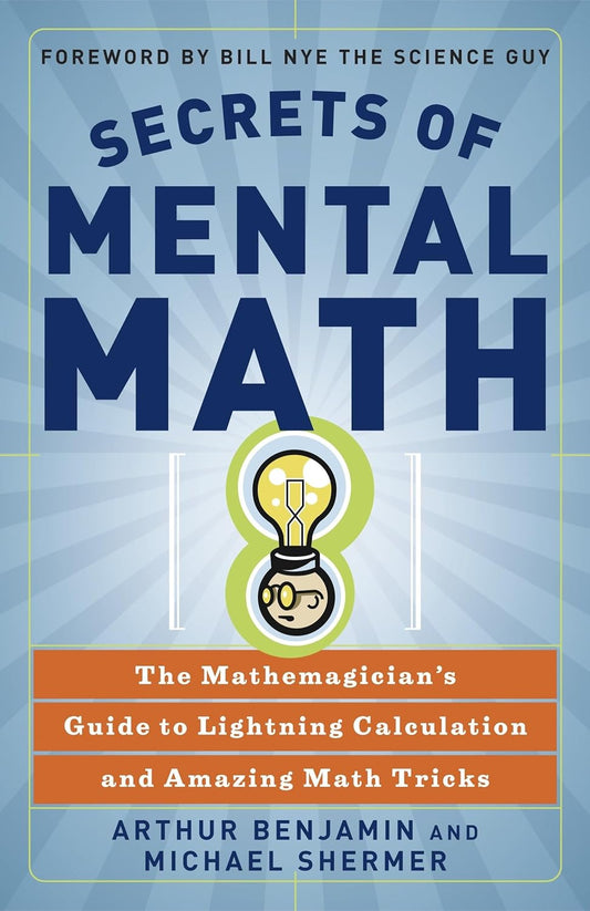 Secrets of Mental Math: The Mathemagician's Guide to Lightning Calculation and Amazing Math Tricks by Arthur Benjamin, Michael Shermer