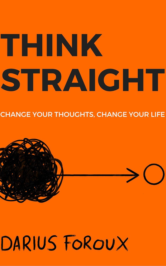 THINK STRAIGHT: Change Your Thoughts, Change Your Life Book by Darius Foroux