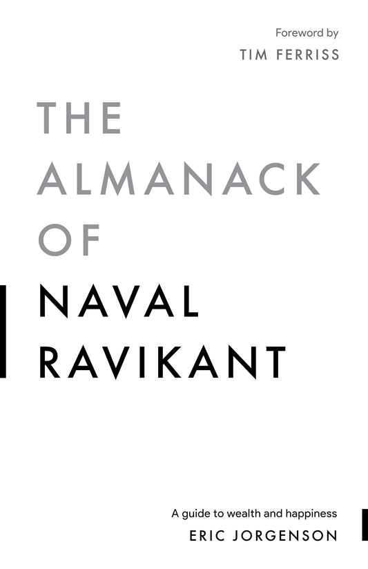 SCS - The Almanack of Naval Ravikant A Guide to Wealth and Happiness by Naval Ravikant, Eric Jorgenson, Jack Butcher, Tim Ferriss