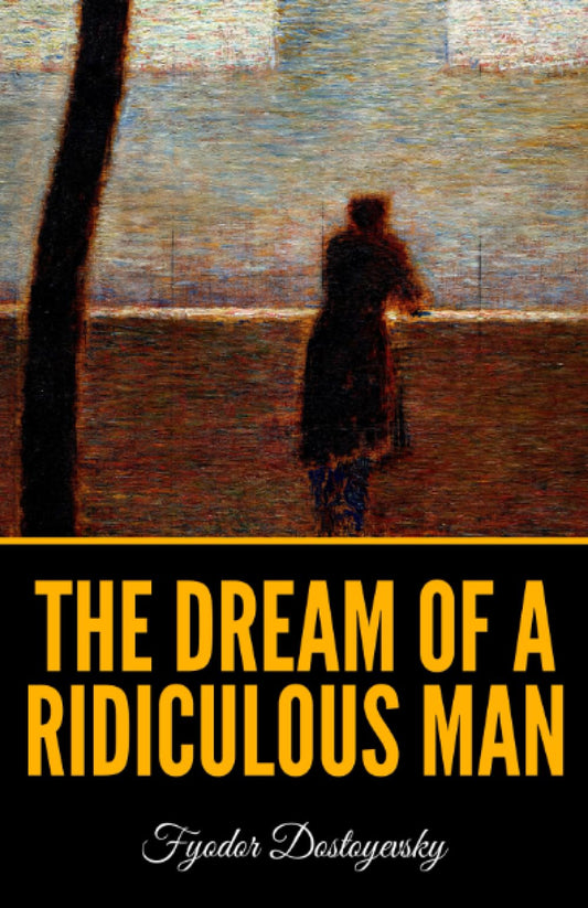 The Dream Of A Ridiculous Man by Fyodor Dostoevsky