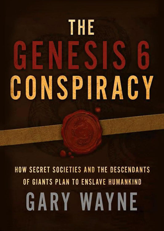 The Genesis 6 Conspiracy: How Secret Societies and the Descendants of Giants in Genesis 6 Plan to Enslave Humankind Book by Gary Wayne