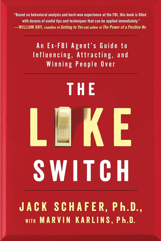 The Like Switch: An Ex-FBI Agent's Guide to Influencing, Attracting, and Winning People Over by Jack Schafer, Marvin Karlins