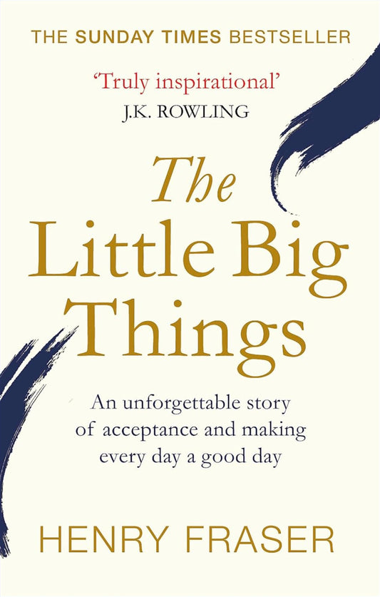 The Little Big Things : A young man belief that every day can be a good day Henry Fraser