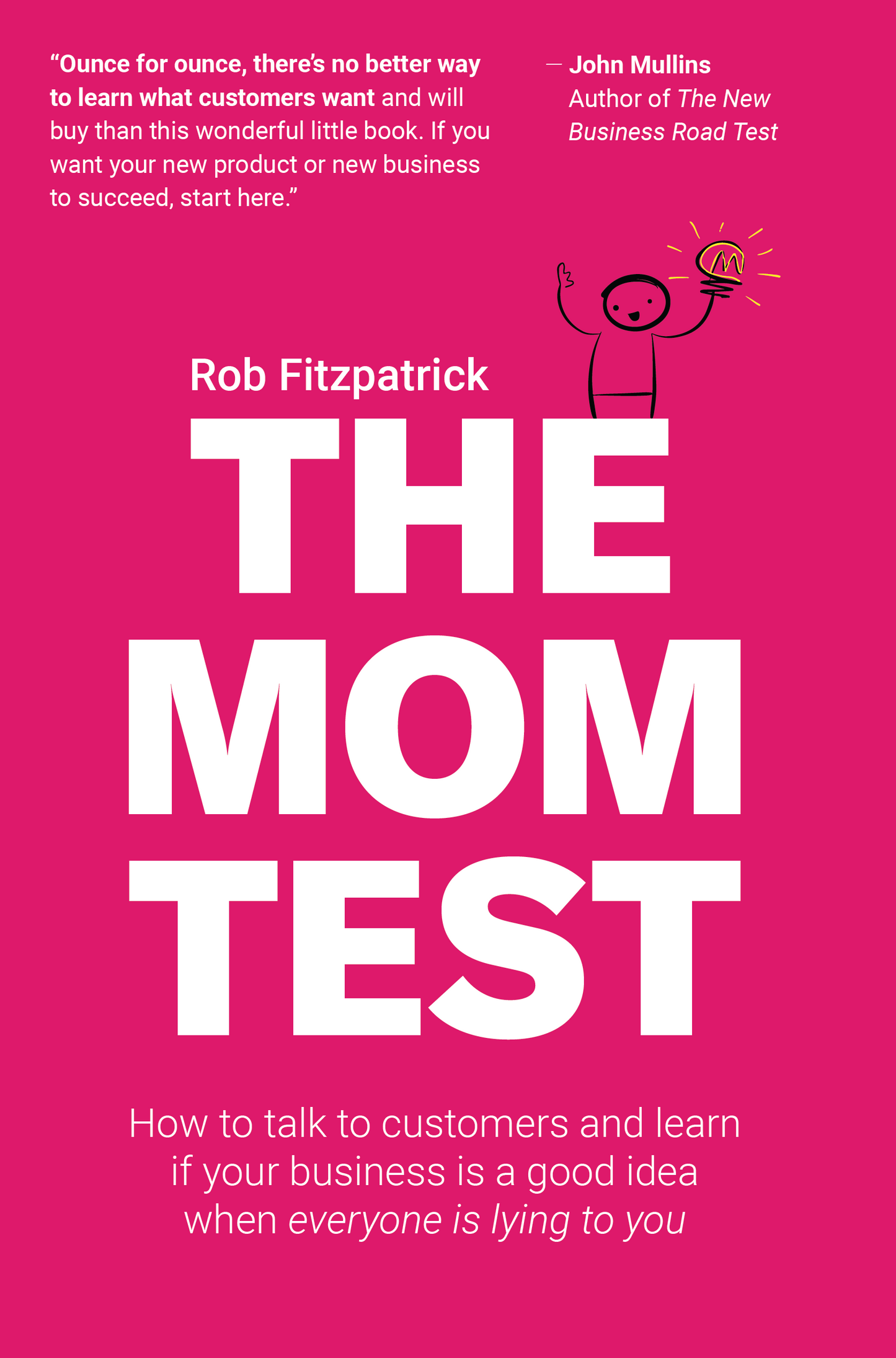 The Mom Test: How to Talk to Customers and Learn If Your Business is a Good Idea when Everyone is Lying to You Book by Rob Fitzpatrick