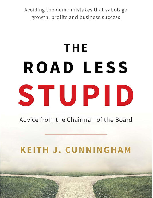 The Road Less Stupid: Advice from the Chairman of the Board Book by Keith J. Cunningham