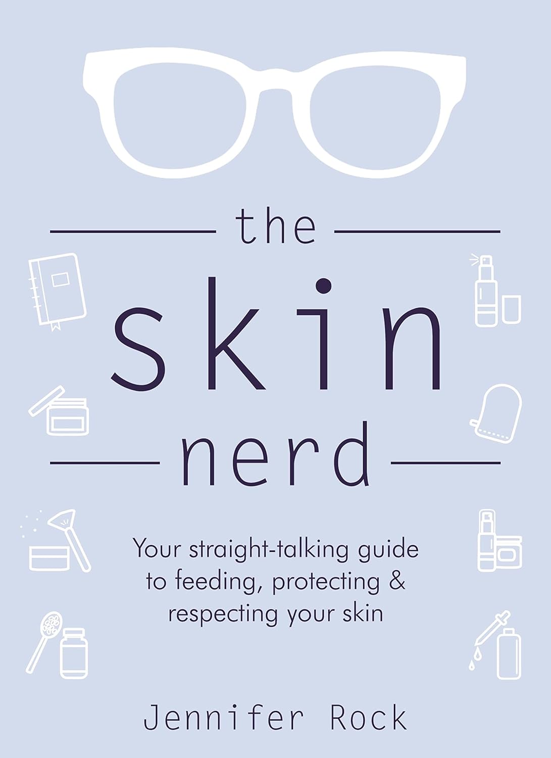 The Skin Nerd: Your Straight-talking Guide to Feeding, Protecting & Respecting Your Skin by Jennifer Rock