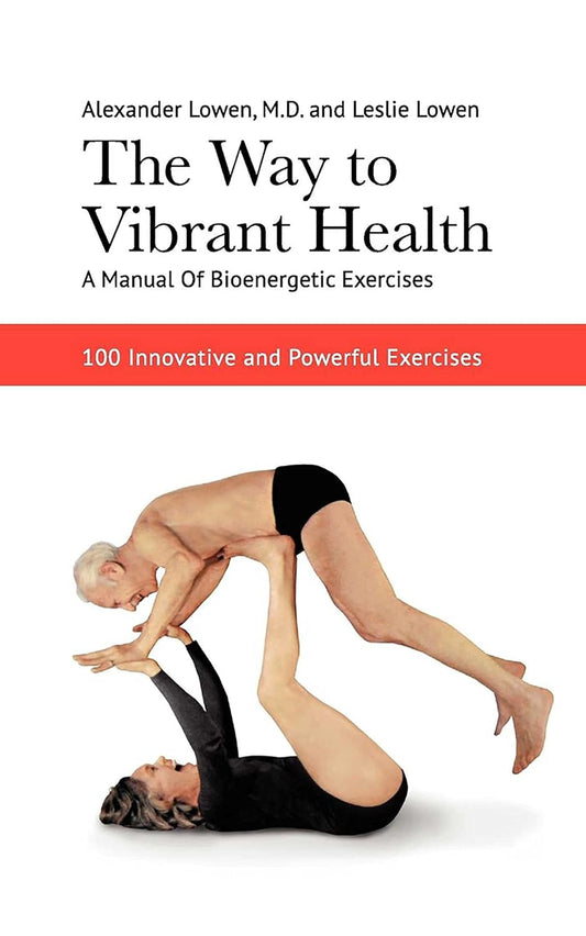 The Way to Vibrant Health: A Manual of Bioenergetic Exercises by Alexander Lowen