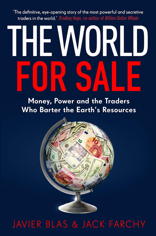 The World For Sale: Money, Power, and the Traders Who Barter the Earth's Resources Book by Jack Farchy and Javier Bla