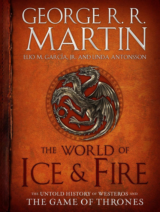 The World of Ice & Fire: The Untold History of Westeros and the Game of Thrones by George R. R. Martin