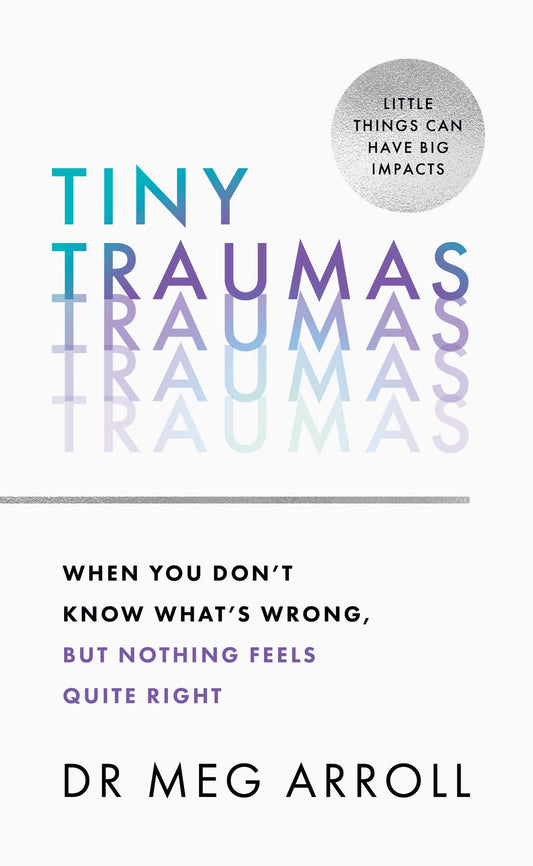 Tiny Traumas: When You Don't Know What's Wrong, But Nothing Feels Quite Right Book by Meg Arroll