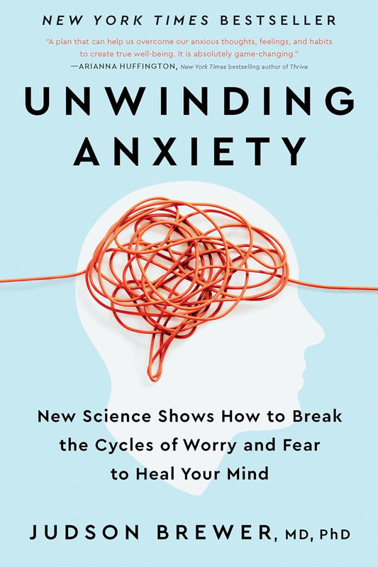 Unwinding Anxiety: New Science Shows How to Break the Cycles of Worry and Fear to Heal Your Mind Book by Judson A. Brewer